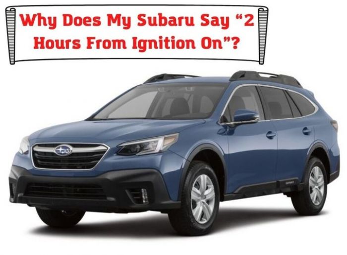 Why Does My Subaru Say “2 Hours From Ignition On”?