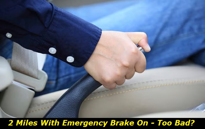 I Drove 2 Miles with the Emergency Brake On. Will This Cause Problems?