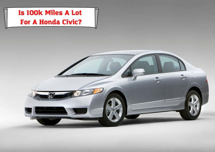  Is 100k Miles A Lot For A Honda Civic Or Just Break In For Your Honda 