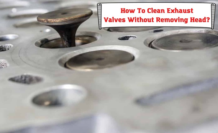 How To Clean Exhaust Valves Without Removing The Head 